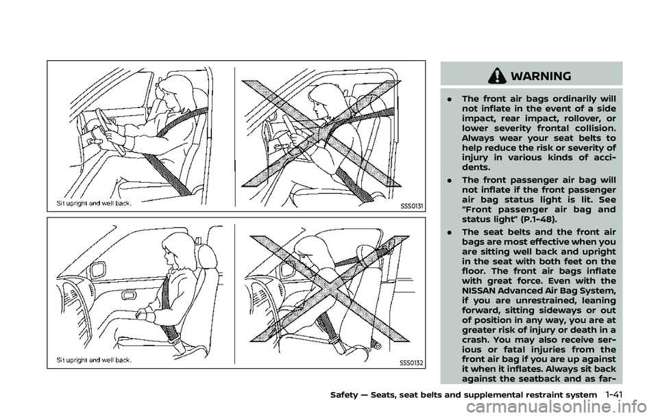 NISSAN QASHQAI 2019  Owner´s Manual SSS0131
SSS0132
WARNING
.The front air bags ordinarily will
not inflate in the event of a side
impact, rear impact, rollover, or
lower severity frontal collision.
Always wear your seat belts to
help r