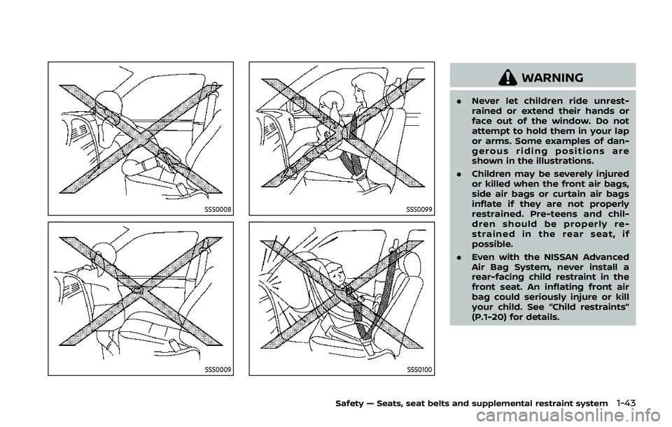 NISSAN QASHQAI 2019  Owner´s Manual SSS0008
SSS0009
SSS0099
SSS0100
WARNING
.Never let children ride unrest-
rained or extend their hands or
face out of the window. Do not
attempt to hold them in your lap
or arms. Some examples of dan-
