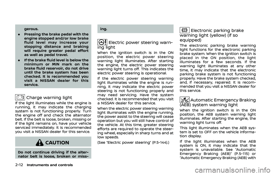 NISSAN QASHQAI 2019  Owner´s Manual 2-12Instruments and controls
gerous.
. Pressing the brake pedal with the
engine stopped and/or low brake
fluid level may increase your
stopping distance and braking
will require greater pedal effort
a