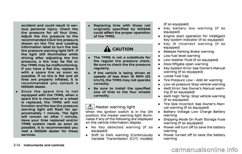 NISSAN QASHQAI 2019  Owner´s Manual 2-14Instruments and controls
accident and could result in ser-
ious personal injury. Check the
tire pressure for all four tires.
Adjust the tire pressure to the
recommended COLD tire pressure
shown on