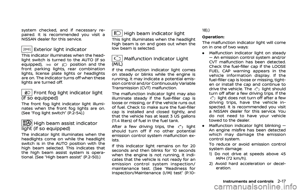 NISSAN QASHQAI 2019  Owner´s Manual system checked, and if necessary re-
paired. It is recommended you visit a
NISSAN dealer for this service.
Exterior light indicator
This indicator illuminates when the head-
light switch is turned to 