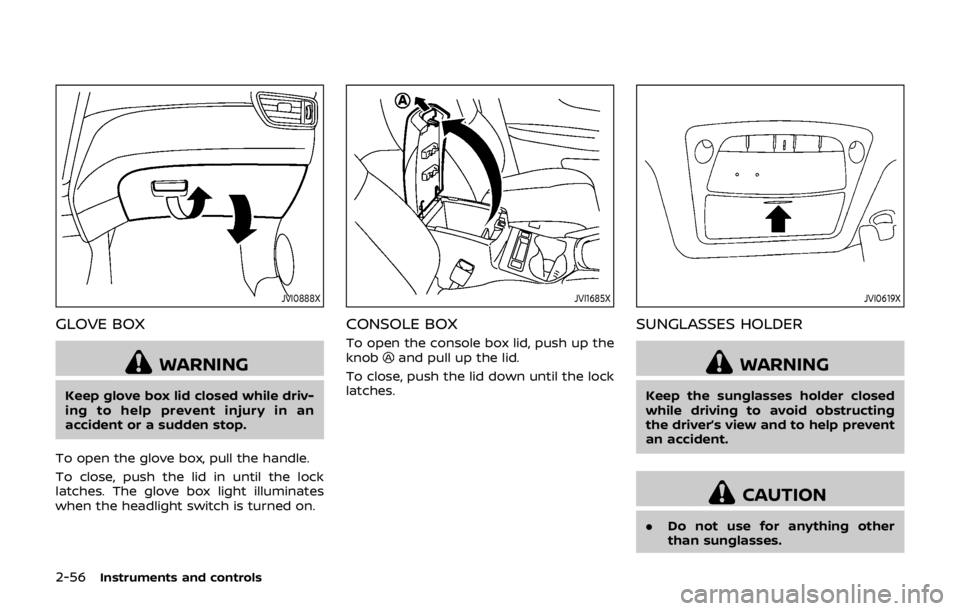 NISSAN QASHQAI 2018  Owner´s Manual 2-56Instruments and controls
JVI0888X
GLOVE BOX
WARNING
Keep glove box lid closed while driv-
ing to help prevent injury in an
accident or a sudden stop.
To open the glove box, pull the handle.
To clo