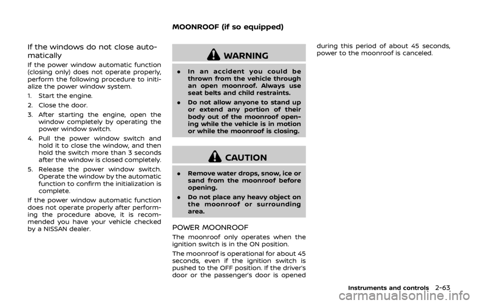 NISSAN QASHQAI 2018  Owner´s Manual If the windows do not close auto-
matically
If the power window automatic function
(closing only) does not operate properly,
perform the following procedure to initi-
alize the power window system.
1.