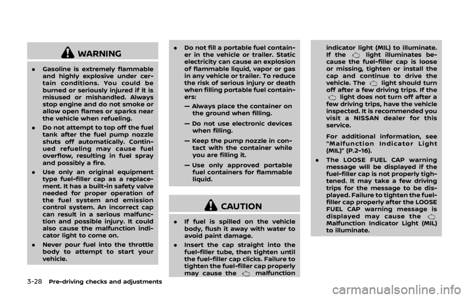 NISSAN QASHQAI 2018  Owner´s Manual 3-28Pre-driving checks and adjustments
WARNING
.Gasoline is extremely flammable
and highly explosive under cer-
tain conditions. You could be
burned or seriously injured if it is
misused or mishandled