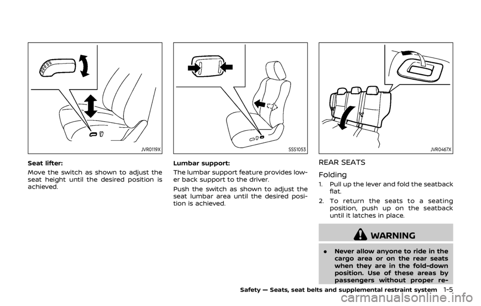 NISSAN QASHQAI 2018  Owner´s Manual JVR0119X
Seat lifter:
Move the switch as shown to adjust the
seat height until the desired position is
achieved.
SSS1053
Lumbar support:
The lumbar support feature provides low-
er back support to the