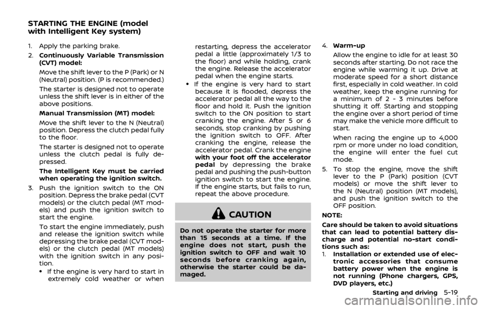 NISSAN QASHQAI 2018 Owner´s Manual 1. Apply the parking brake.
2.Continuously Variable Transmission
(CVT) model:
Move the shift lever to the P (Park) or N
(Neutral) position. (P is recommended.)
The starter is designed not to operate
u NISSAN QASHQAI 2018 Owner´s Manual 1. Apply the parking brake.
2.Continuously Variable Transmission
(CVT) model:
Move the shift lever to the P (Park) or N
(Neutral) position. (P is recommended.)
The starter is designed not to operate
u