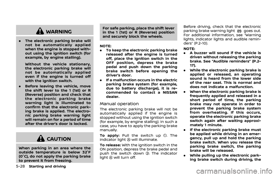NISSAN QASHQAI 2018 Owner´s Manual 5-28Starting and driving
WARNING
.The electronic parking brake will
not be automatically applied
when the engine is stopped with-
out using the ignition switch (for
example, by engine stalling).
Witho NISSAN QASHQAI 2018 Owner´s Manual 5-28Starting and driving
WARNING
.The electronic parking brake will
not be automatically applied
when the engine is stopped with-
out using the ignition switch (for
example, by engine stalling).
Witho