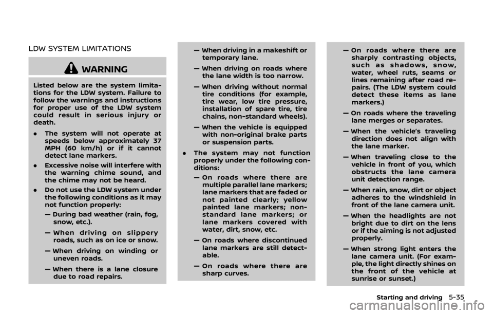 NISSAN QASHQAI 2018  Owner´s Manual LDW SYSTEM LIMITATIONS
WARNING
Listed below are the system limita-
tions for the LDW system. Failure to
follow the warnings and instructions
for proper use of the LDW system
could result in serious in