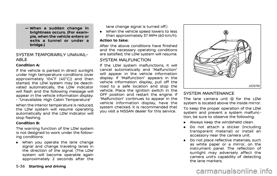 NISSAN QASHQAI 2018 Owner´s Manual 5-36Starting and driving
— When a sudden change inbrightness occurs. (For exam-
ple, when the vehicle enters or
exits a tunnel or under a
bridge.)
SYSTEM TEMPORARILY UNAVAIL-
ABLE
Condition A:
If th NISSAN QASHQAI 2018 Owner´s Manual 5-36Starting and driving
— When a sudden change inbrightness occurs. (For exam-
ple, when the vehicle enters or
exits a tunnel or under a
bridge.)
SYSTEM TEMPORARILY UNAVAIL-
ABLE
Condition A:
If th
