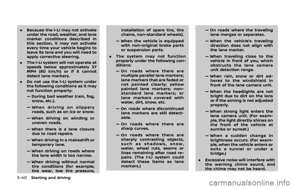 NISSAN QASHQAI 2018  Owner´s Manual 5-40Starting and driving
.Because the I-LI may not activate
under the road, weather, and lane
marker conditions described in
this section, it may not activate
every time your vehicle begins to
leave i