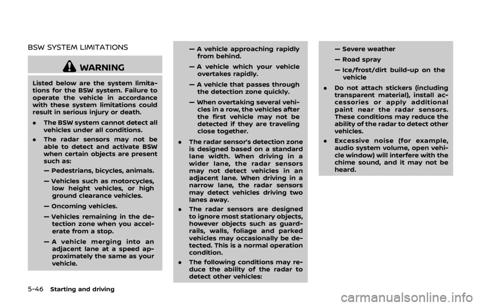 NISSAN QASHQAI 2018 Owner´s Manual 5-46Starting and driving
BSW SYSTEM LIMITATIONS
WARNING
Listed below are the system limita-
tions for the BSW system. Failure to
operate the vehicle in accordance
with these system limitations could
r NISSAN QASHQAI 2018 Owner´s Manual 5-46Starting and driving
BSW SYSTEM LIMITATIONS
WARNING
Listed below are the system limita-
tions for the BSW system. Failure to
operate the vehicle in accordance
with these system limitations could
r