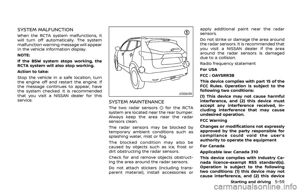 NISSAN QASHQAI 2018 Owner´s Manual SYSTEM MALFUNCTION
When the RCTA system malfunctions, it
will turn off automatically. The system
malfunction warning message will appear
in the vehicle information display.
NOTE:
If the BSW system sto NISSAN QASHQAI 2018 Owner´s Manual SYSTEM MALFUNCTION
When the RCTA system malfunctions, it
will turn off automatically. The system
malfunction warning message will appear
in the vehicle information display.
NOTE:
If the BSW system sto