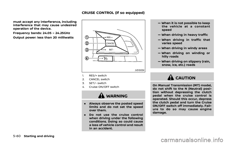 NISSAN QASHQAI 2018 Owner´s Manual 5-60Starting and driving
must accept any interference, including
interference that may cause undesired
operation of the device.
Frequency bands: 24.05 – 24.25GHz
Output power: less than 20 milliwatt NISSAN QASHQAI 2018 Owner´s Manual 5-60Starting and driving
must accept any interference, including
interference that may cause undesired
operation of the device.
Frequency bands: 24.05 – 24.25GHz
Output power: less than 20 milliwatt