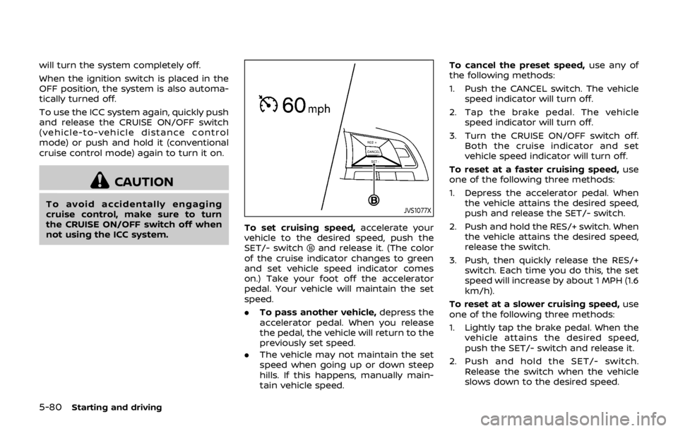 NISSAN QASHQAI 2018  Owner´s Manual 5-80Starting and driving
will turn the system completely off.
When the ignition switch is placed in the
OFF position, the system is also automa-
tically turned off.
To use the ICC system again, quickl