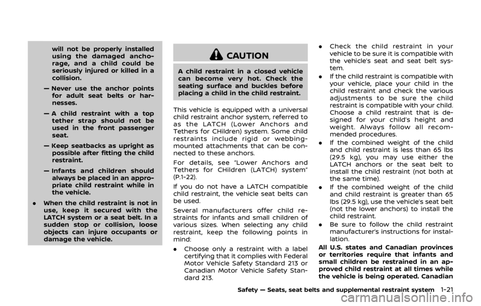 NISSAN QASHQAI 2018  Owner´s Manual will not be properly installed
using the damaged ancho-
rage, and a child could be
seriously injured or killed in a
collision.
— Never use the anchor points for adult seat belts or har-
nesses.
— 