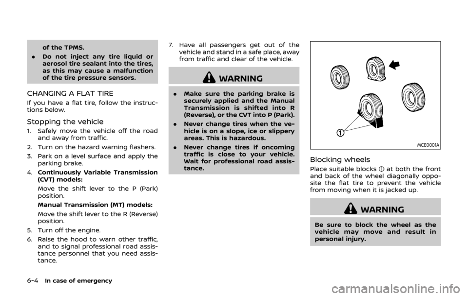 NISSAN QASHQAI 2018 Owner´s Manual 6-4In case of emergency
of the TPMS.
. Do not inject any tire liquid or
aerosol tire sealant into the tires,
as this may cause a malfunction
of the tire pressure sensors.
CHANGING A FLAT TIRE
If you h NISSAN QASHQAI 2018 Owner´s Manual 6-4In case of emergency
of the TPMS.
. Do not inject any tire liquid or
aerosol tire sealant into the tires,
as this may cause a malfunction
of the tire pressure sensors.
CHANGING A FLAT TIRE
If you h