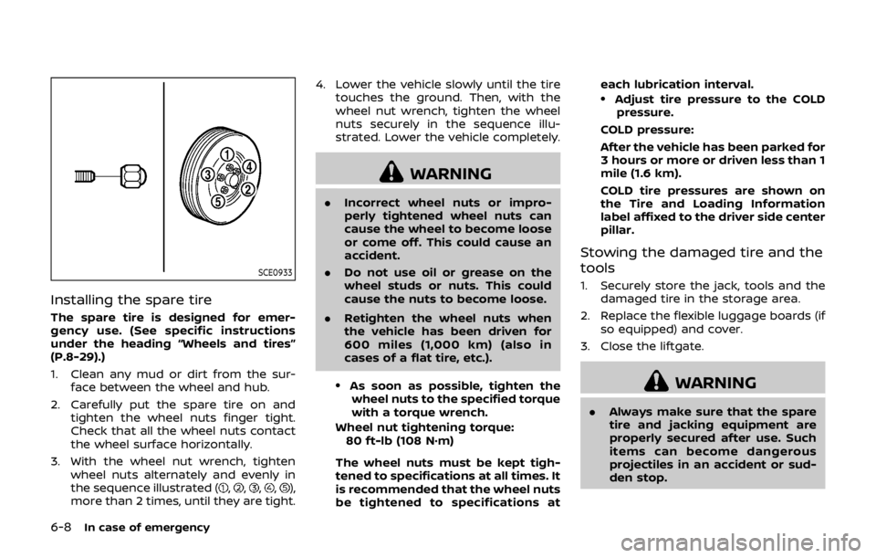 NISSAN QASHQAI 2018  Owner´s Manual 6-8In case of emergency
SCE0933
Installing the spare tire
The spare tire is designed for emer-
gency use. (See specific instructions
under the heading “Wheels and tires”
(P.8-29).)
1. Clean any mu