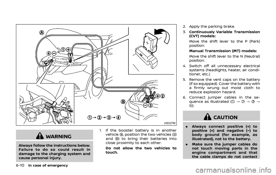 NISSAN QASHQAI 2018 Owner´s Manual 6-10In case of emergency
JVE0279X
WARNING
Always follow the instructions below.
Failure to do so could result in
damage to the charging system and
cause personal injury.1. If the booster battery is in NISSAN QASHQAI 2018 Owner´s Manual 6-10In case of emergency
JVE0279X
WARNING
Always follow the instructions below.
Failure to do so could result in
damage to the charging system and
cause personal injury.1. If the booster battery is in