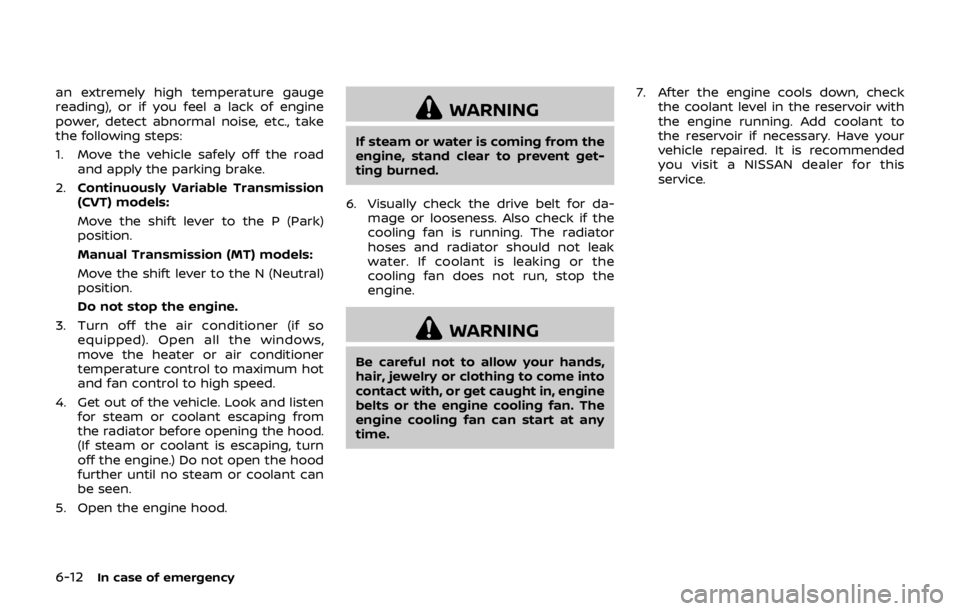 NISSAN QASHQAI 2018  Owner´s Manual 6-12In case of emergency
an extremely high temperature gauge
reading), or if you feel a lack of engine
power, detect abnormal noise, etc., take
the following steps:
1. Move the vehicle safely off the 