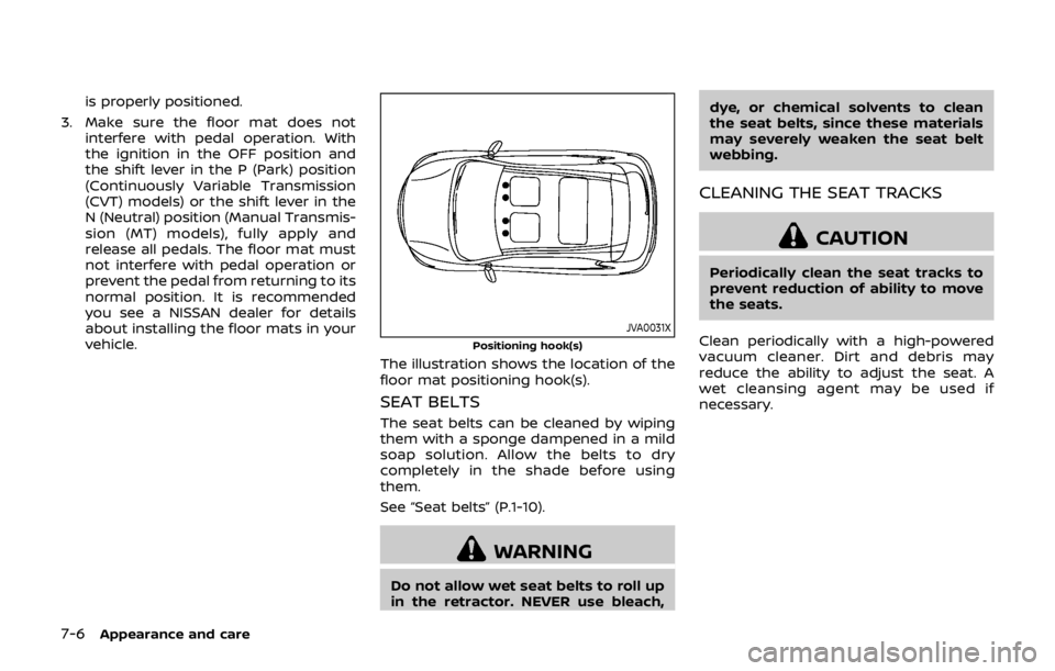 NISSAN QASHQAI 2018 Owner´s Manual 7-6Appearance and care
is properly positioned.
3. Make sure the floor mat does not interfere with pedal operation. With
the ignition in the OFF position and
the shift lever in the P (Park) position
(C NISSAN QASHQAI 2018 Owner´s Manual 7-6Appearance and care
is properly positioned.
3. Make sure the floor mat does not interfere with pedal operation. With
the ignition in the OFF position and
the shift lever in the P (Park) position
(C