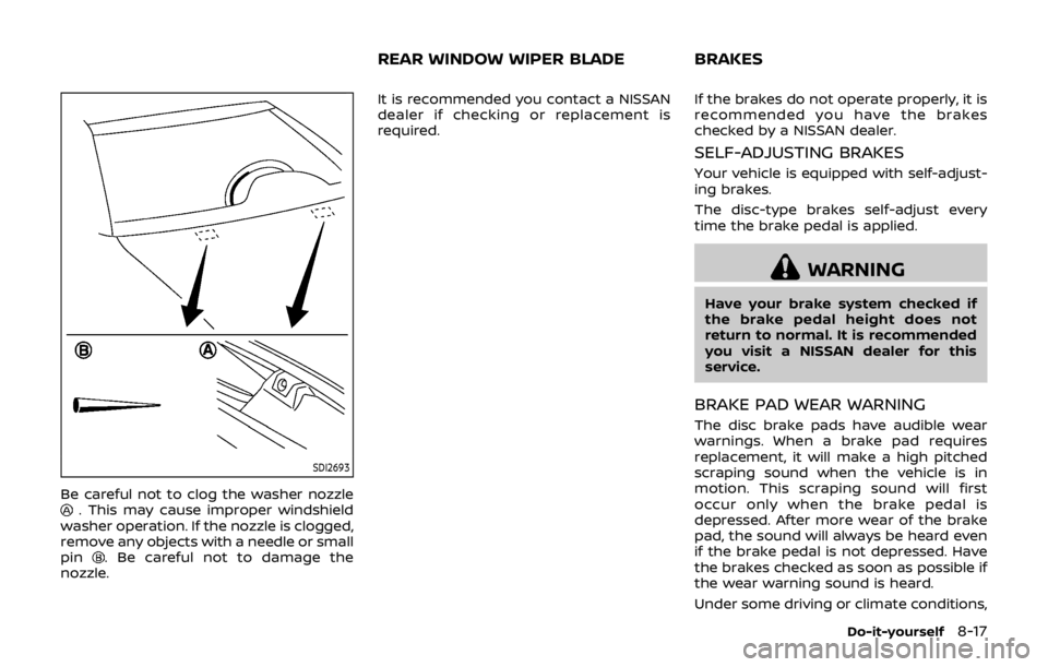 NISSAN QASHQAI 2018 Owner´s Manual SDI2693
Be careful not to clog the washer nozzle. This may cause improper windshield
washer operation. If the nozzle is clogged,
remove any objects with a needle or small
pin
. Be careful not to damag NISSAN QASHQAI 2018 Owner´s Manual SDI2693
Be careful not to clog the washer nozzle. This may cause improper windshield
washer operation. If the nozzle is clogged,
remove any objects with a needle or small
pin
. Be careful not to damag