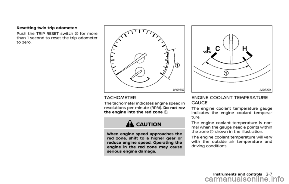 NISSAN QASHQAI 2018  Owner´s Manual Resetting twin trip odometer:
Push the TRIP RESET switch
for more
than 1 second to reset the trip odometer
to zero.
JVI0951X
TACHOMETER
The tachometer indicates engine speed in
revolutions per minute 