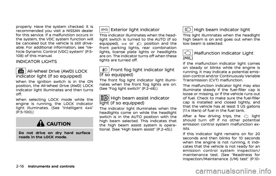 NISSAN QASHQAI 2018  Owner´s Manual 2-16Instruments and controls
properly. Have the system checked. It is
recommended you visit a NISSAN dealer
for this service. If a malfunction occurs in
the system, the VDC system function will
be can