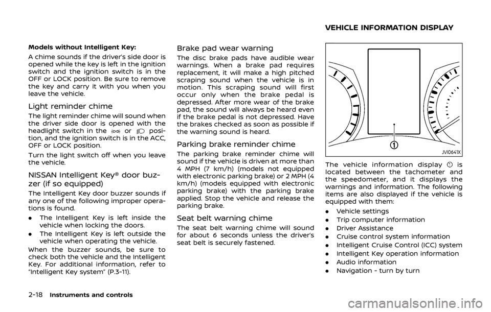 NISSAN QASHQAI 2018  Owner´s Manual 2-18Instruments and controls
Models without Intelligent Key:
A chime sounds if the driver’s side door is
opened while the key is left in the ignition
switch and the ignition switch is in the
OFF or 