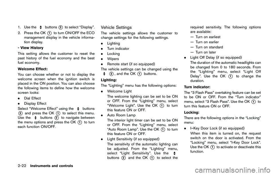 NISSAN QASHQAI 2017  Owner´s Manual 2-22Instruments and controls
1. Use thebuttons*2to select “Display”.
2. Press the OK
*1to turn ON/OFF the ECO
management display in the vehicle informa-
tion display.
- View History
This setting a