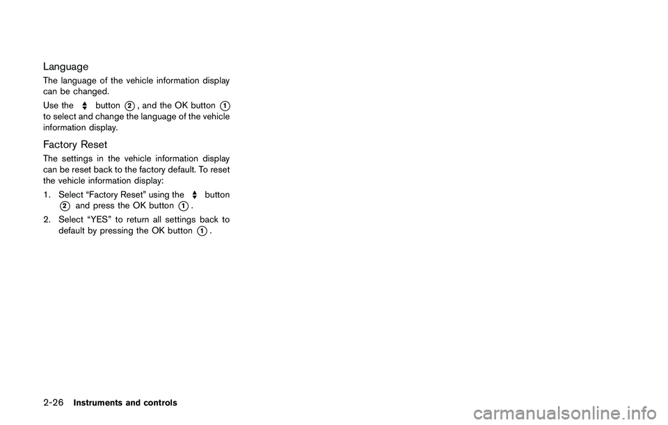 NISSAN QASHQAI 2017 Owner´s Manual 2-26Instruments and controls
Language
The language of the vehicle information display
can be changed.
Use the
button*2, and the OK button*1
to select and change the language of the vehicle
information NISSAN QASHQAI 2017 Owner´s Manual 2-26Instruments and controls
Language
The language of the vehicle information display
can be changed.
Use the
button*2, and the OK button*1
to select and change the language of the vehicle
information