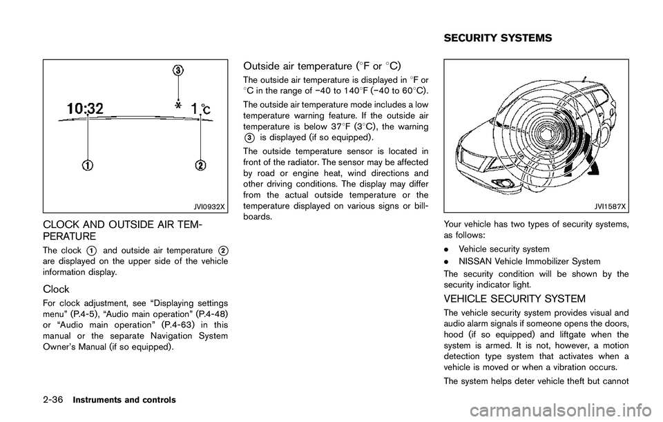 NISSAN QASHQAI 2017  Owner´s Manual 2-36Instruments and controls
JVI0932X
CLOCK AND OUTSIDE AIR TEM-
PERATURE
The clock*1and outside air temperature*2
are displayed on the upper side of the vehicle
information display.
Clock
For clock a