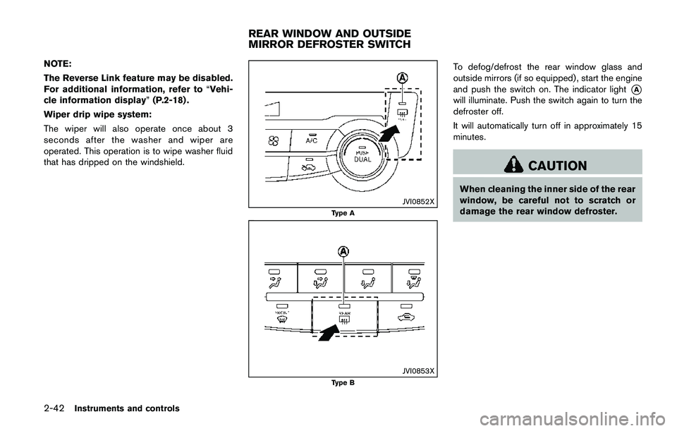 NISSAN QASHQAI 2017 Owner´s Manual 2-42Instruments and controls
NOTE:
The Reverse Link feature may be disabled.
For additional information, refer to“Vehi-
cle information display”(P.2-18) .
Wiper drip wipe system:
The wiper will al NISSAN QASHQAI 2017 Owner´s Manual 2-42Instruments and controls
NOTE:
The Reverse Link feature may be disabled.
For additional information, refer to“Vehi-
cle information display”(P.2-18) .
Wiper drip wipe system:
The wiper will al