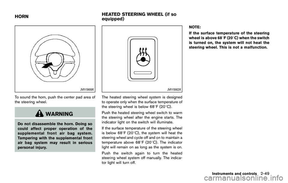 NISSAN QASHQAI 2017 Owner´s Manual JVI1569X
To sound the horn, push the center pad area of
the steering wheel.
WARNING
Do not disassemble the horn. Doing so
could affect proper operation of the
supplemental front air bag system.
Tamper NISSAN QASHQAI 2017 Owner´s Manual JVI1569X
To sound the horn, push the center pad area of
the steering wheel.
WARNING
Do not disassemble the horn. Doing so
could affect proper operation of the
supplemental front air bag system.
Tamper