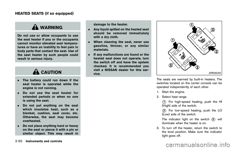 NISSAN QASHQAI 2017 Owner´s Manual 2-50Instruments and controls
WARNING
Do not use or allow occupants to use
the seat heater if you or the occupants
cannot monitor elevated seat tempera-
tures or have an inability to feel pain in
body NISSAN QASHQAI 2017 Owner´s Manual 2-50Instruments and controls
WARNING
Do not use or allow occupants to use
the seat heater if you or the occupants
cannot monitor elevated seat tempera-
tures or have an inability to feel pain in
body