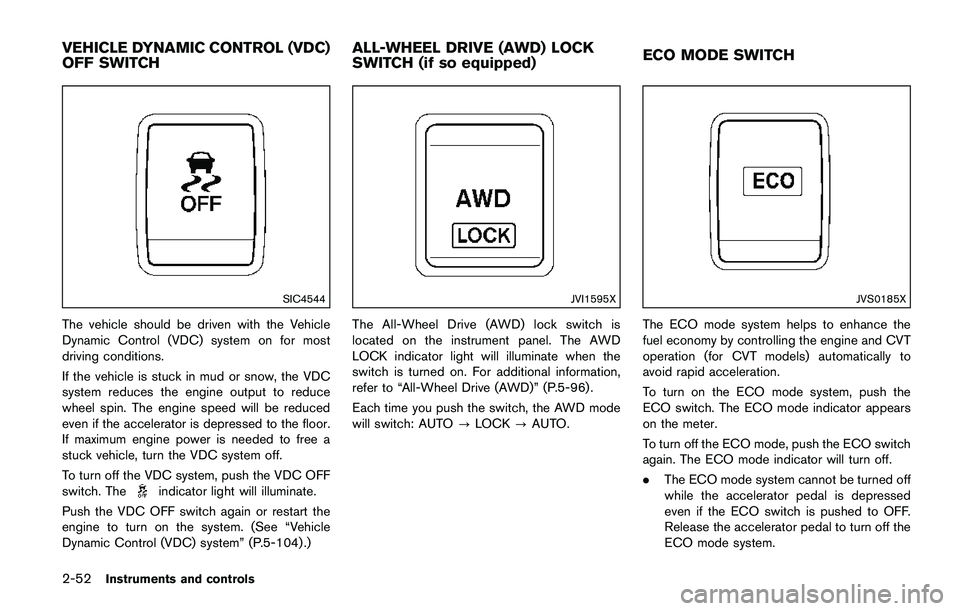 NISSAN QASHQAI 2017 Owner´s Manual 2-52Instruments and controls
SIC4544
The vehicle should be driven with the Vehicle
Dynamic Control (VDC) system on for most
driving conditions.
If the vehicle is stuck in mud or snow, the VDC
system r NISSAN QASHQAI 2017 Owner´s Manual 2-52Instruments and controls
SIC4544
The vehicle should be driven with the Vehicle
Dynamic Control (VDC) system on for most
driving conditions.
If the vehicle is stuck in mud or snow, the VDC
system r