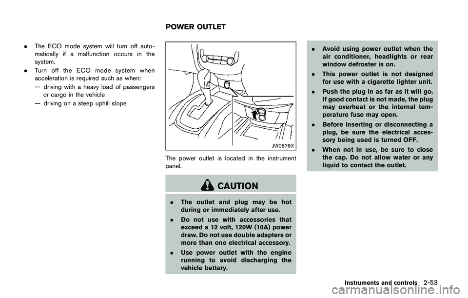 NISSAN QASHQAI 2017 Owner´s Manual .The ECO mode system will turn off auto-
matically if a malfunction occurs in the
system.
.Turn off the ECO mode system when
acceleration is required such as when:
— driving with a heavy load of pas NISSAN QASHQAI 2017 Owner´s Manual .The ECO mode system will turn off auto-
matically if a malfunction occurs in the
system.
.Turn off the ECO mode system when
acceleration is required such as when:
— driving with a heavy load of pas