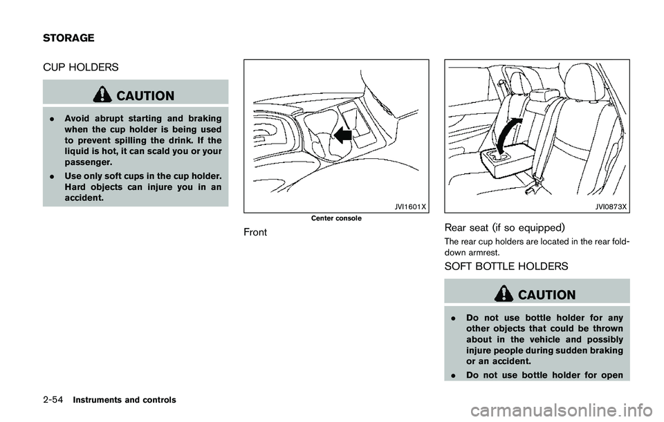 NISSAN QASHQAI 2017 Owner´s Manual 2-54Instruments and controls
CUP HOLDERS
CAUTION
.Avoid abrupt starting and braking
when the cup holder is being used
to prevent spilling the drink. If the
liquid is hot, it can scald you or your
pass NISSAN QASHQAI 2017 Owner´s Manual 2-54Instruments and controls
CUP HOLDERS
CAUTION
.Avoid abrupt starting and braking
when the cup holder is being used
to prevent spilling the drink. If the
liquid is hot, it can scald you or your
pass