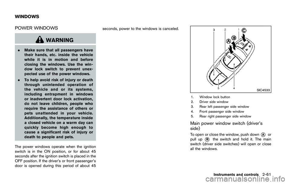 NISSAN QASHQAI 2017 Owner´s Manual POWER WINDOWS
WARNING
.Make sure that all passengers have
their hands, etc. inside the vehicle
while it is in motion and before
closing the windows. Use the win-
dow lock switch to prevent unex-
pecte NISSAN QASHQAI 2017 Owner´s Manual POWER WINDOWS
WARNING
.Make sure that all passengers have
their hands, etc. inside the vehicle
while it is in motion and before
closing the windows. Use the win-
dow lock switch to prevent unex-
pecte