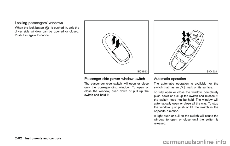 NISSAN QASHQAI 2017 Owner´s Manual 2-62Instruments and controls
Locking passengers’ windows
When the lock button*Cis pushed in, only the
driver side window can be opened or closed.
Push it in again to cancel.
SIC4523
Passenger side p NISSAN QASHQAI 2017 Owner´s Manual 2-62Instruments and controls
Locking passengers’ windows
When the lock button*Cis pushed in, only the
driver side window can be opened or closed.
Push it in again to cancel.
SIC4523
Passenger side p