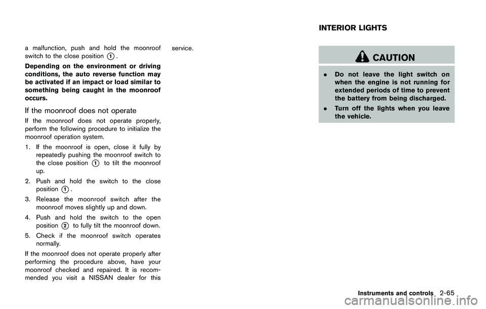 NISSAN QASHQAI 2017 Owner´s Manual a malfunction, push and hold the moonroof
switch to the close position
*1.
Depending on the environment or driving
conditions, the auto reverse function may
be activated if an impact or load similar t NISSAN QASHQAI 2017 Owner´s Manual a malfunction, push and hold the moonroof
switch to the close position
*1.
Depending on the environment or driving
conditions, the auto reverse function may
be activated if an impact or load similar t