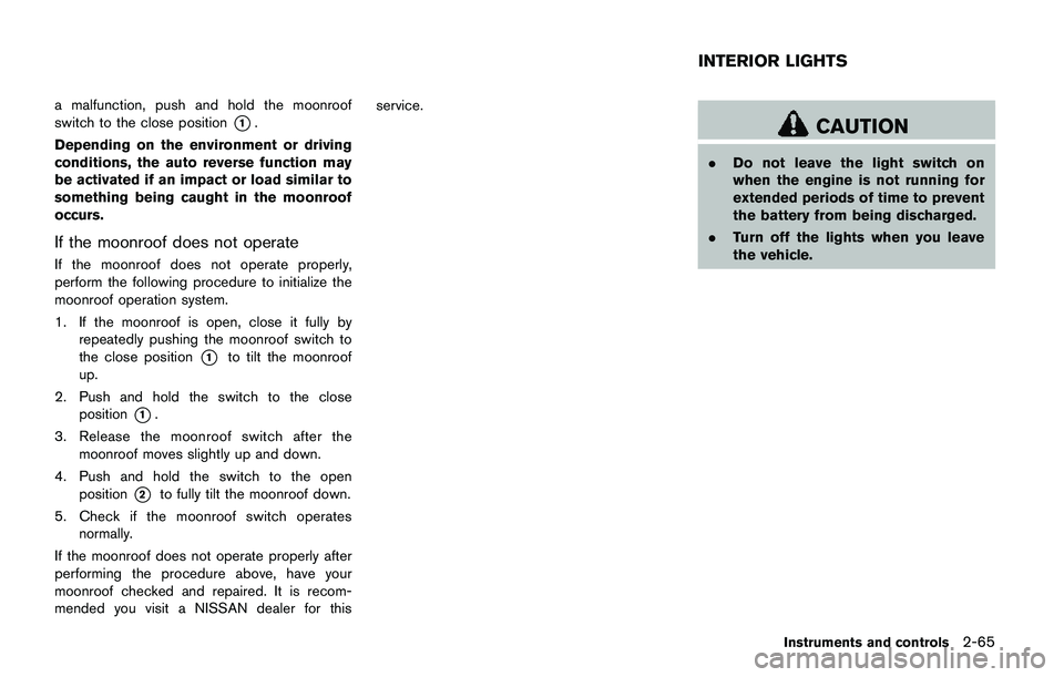 NISSAN QASHQAI 2017  Owner´s Manual a malfunction, push and hold the moonroof
switch to the close position
*1.
Depending on the environment or driving
conditions, the auto reverse function may
be activated if an impact or load similar t