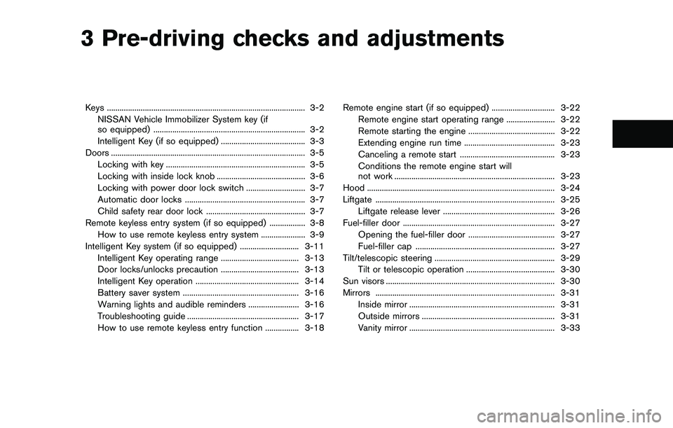 NISSAN QASHQAI 2017  Owner´s Manual 3 Pre-driving checks and adjustments
Keys .............................................................................................. 3-2
NISSAN Vehicle Immobilizer System key (if
so equipped) ....