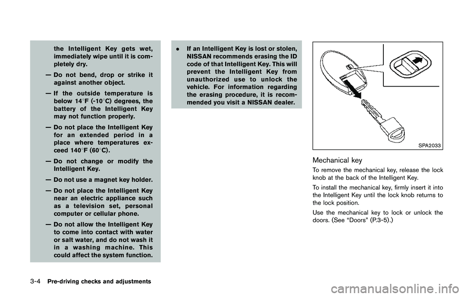 NISSAN QASHQAI 2017 Owner´s Manual 3-4Pre-driving checks and adjustments
the Intelligent Key gets wet,
immediately wipe until it is com-
pletely dry.
— Do not bend, drop or strike it
against another object.
— If the outside tempera NISSAN QASHQAI 2017 Owner´s Manual 3-4Pre-driving checks and adjustments
the Intelligent Key gets wet,
immediately wipe until it is com-
pletely dry.
— Do not bend, drop or strike it
against another object.
— If the outside tempera