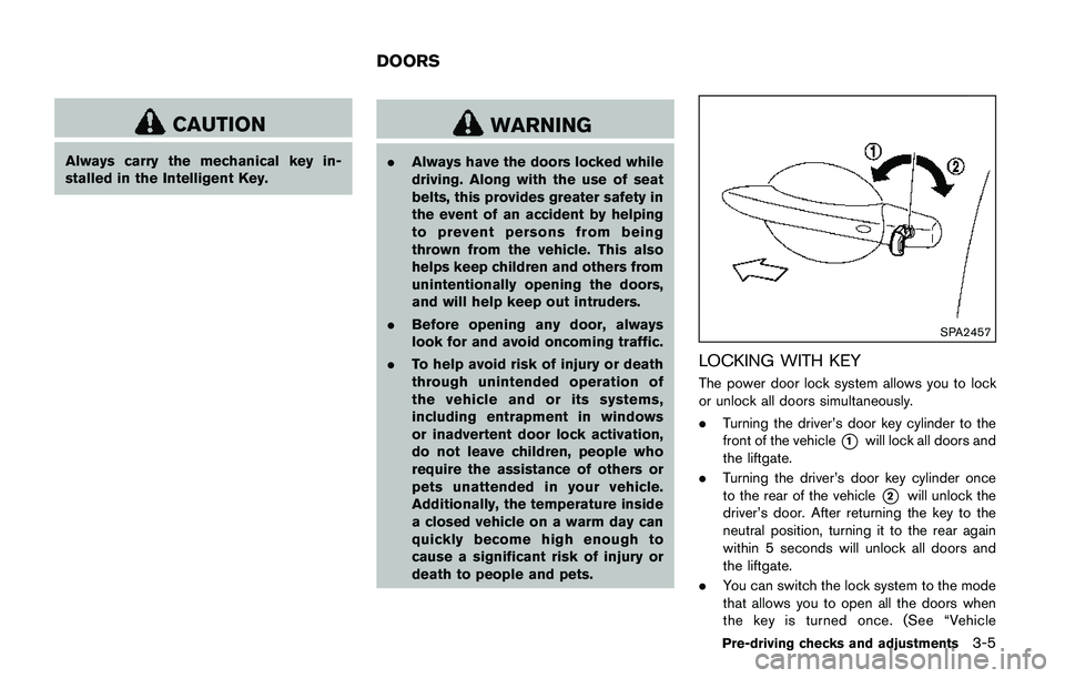 NISSAN QASHQAI 2017 Owner´s Manual CAUTION
Always carry the mechanical key in-
stalled in the Intelligent Key.
WARNING
.Always have the doors locked while
driving. Along with the use of seat
belts, this provides greater safety in
the e NISSAN QASHQAI 2017 Owner´s Manual CAUTION
Always carry the mechanical key in-
stalled in the Intelligent Key.
WARNING
.Always have the doors locked while
driving. Along with the use of seat
belts, this provides greater safety in
the e