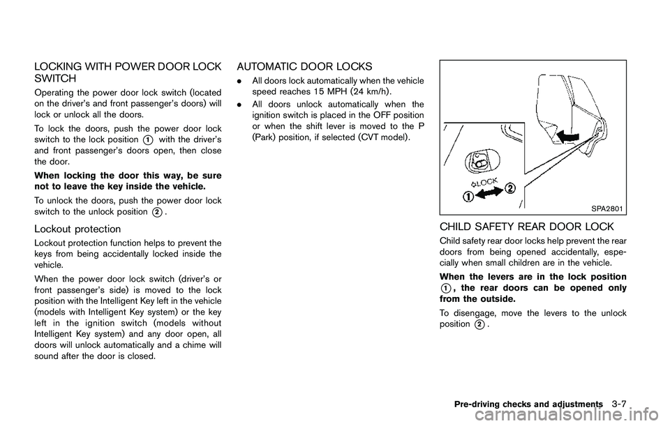 NISSAN QASHQAI 2017 Owner´s Manual LOCKING WITH POWER DOOR LOCK
SWITCH
Operating the power door lock switch (located
on the driver’s and front passenger’s doors) will
lock or unlock all the doors.
To lock the doors, push the power NISSAN QASHQAI 2017 Owner´s Manual LOCKING WITH POWER DOOR LOCK
SWITCH
Operating the power door lock switch (located
on the driver’s and front passenger’s doors) will
lock or unlock all the doors.
To lock the doors, push the power