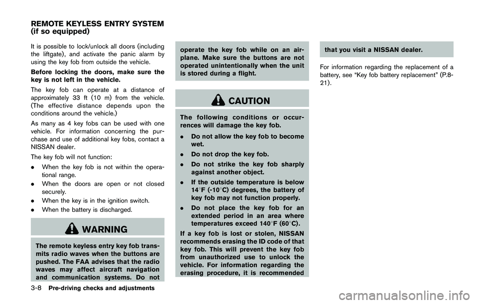 NISSAN QASHQAI 2017  Owner´s Manual 3-8Pre-driving checks and adjustments
It is possible to lock/unlock all doors (including
the liftgate) , and activate the panic alarm by
using the key fob from outside the vehicle.
Before locking the 