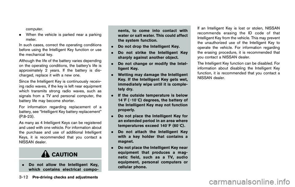 NISSAN QASHQAI 2017  Owner´s Manual 3-12Pre-driving checks and adjustments
computer.
.When the vehicle is parked near a parking
meter.
In such cases, correct the operating conditions
before using the Intelligent Key function or use
the 