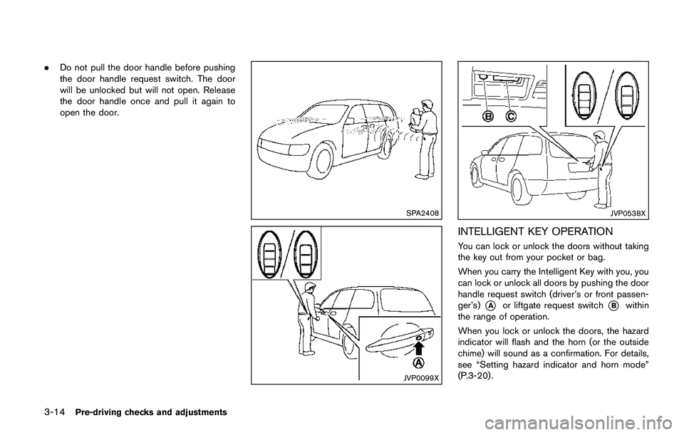 NISSAN QASHQAI 2017 Owner´s Manual 3-14Pre-driving checks and adjustments
.Do not pull the door handle before pushing
the door handle request switch. The door
will be unlocked but will not open. Release
the door handle once and pull it NISSAN QASHQAI 2017 Owner´s Manual 3-14Pre-driving checks and adjustments
.Do not pull the door handle before pushing
the door handle request switch. The door
will be unlocked but will not open. Release
the door handle once and pull it