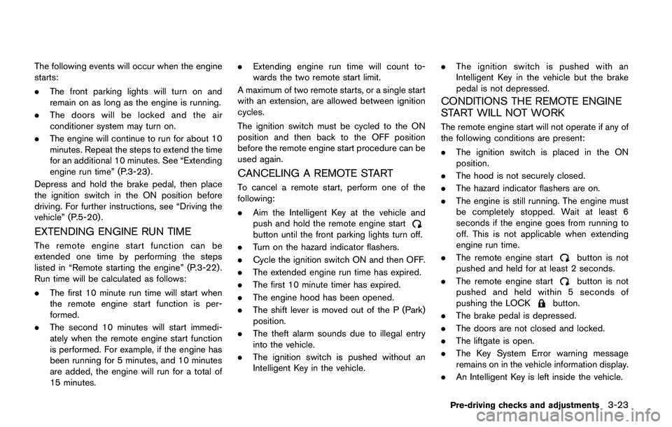 NISSAN QASHQAI 2017 Owner´s Manual The following events will occur when the engine
starts:
.The front parking lights will turn on and
remain on as long as the engine is running.
.The doors will be locked and the air
conditioner system NISSAN QASHQAI 2017 Owner´s Manual The following events will occur when the engine
starts:
.The front parking lights will turn on and
remain on as long as the engine is running.
.The doors will be locked and the air
conditioner system