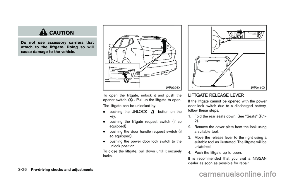 NISSAN QASHQAI 2017 Owner´s Manual 3-26Pre-driving checks and adjustments
CAUTION
Do not use accessory carriers that
attach to the liftgate. Doing so will
cause damage to the vehicle.
JVP0396X
To open the liftgate, unlock it and push t NISSAN QASHQAI 2017 Owner´s Manual 3-26Pre-driving checks and adjustments
CAUTION
Do not use accessory carriers that
attach to the liftgate. Doing so will
cause damage to the vehicle.
JVP0396X
To open the liftgate, unlock it and push t